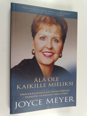 Joyce Meyer : Älä ole kaikille mieliksi : Ymmärrä Jumalan...
