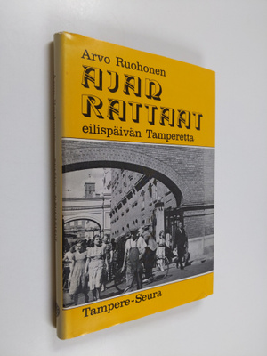 Arvo Ruohonen : Ajan rattaat : eilispäivän Tamperetta : T...