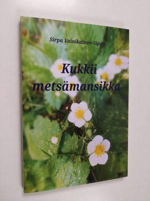 Sirpa Vainikainen-Sippo : Kukkii metsämansikka
