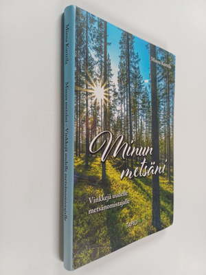Minna Kurttila : Minun metsäni : vinkkejä uudelle metsäno...