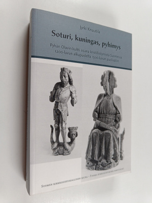 Jyrki Knuutila : Soturi, kuningas, pyhimys : Pyhän Olavin...