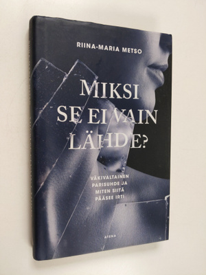 Riina-Maria Metso : Miksi se ei vain lähde : väkivaltaine...