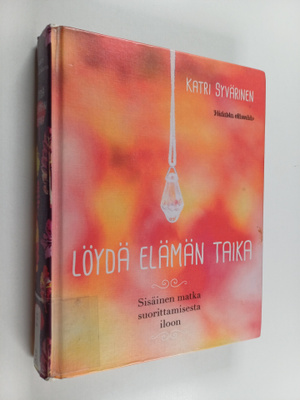 Katri Syvärinen : Löydä elämän taika : sisäinen matka suo...