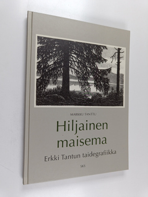 Erkki Tanttu : Hiljainen maisema : Erkki Tantun taidegraf...