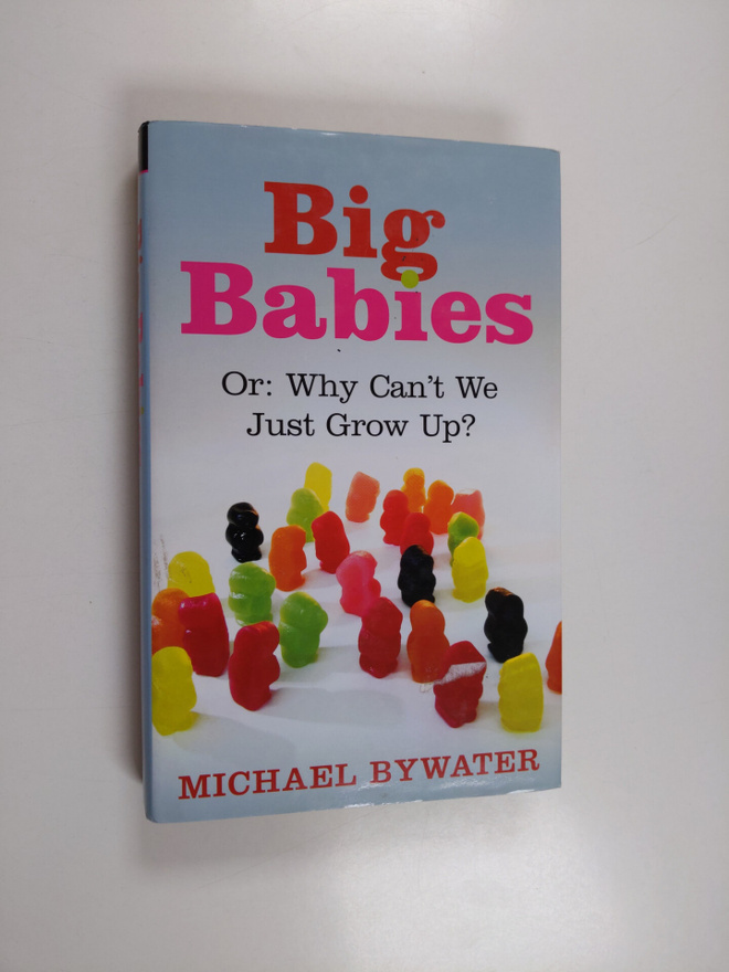 Michael Bywater : Big Babies - Or : why Can't We Just Gro...