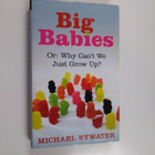 Michael Bywater : Big Babies - Or : why Can't We Just Gro... - pikkukuva 1