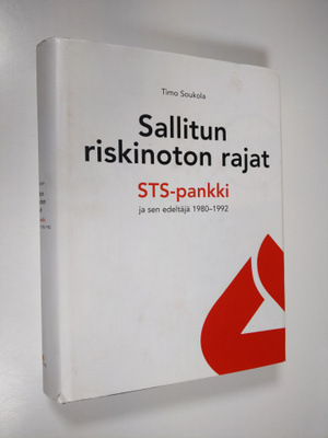 Timo Soukola : Sallitun riskinoton rajat : STS-pankki ja ...