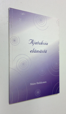 Maire Hulkkonen : Ajatuksia elämästä