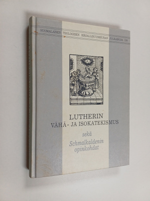 Martti Luther : Lutherin Vähä- ja Isokatekismus sekä Schm...