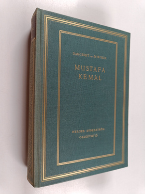 Dagobert von Mikusch : Mustafa Kemal : uuden Turkin luoja...