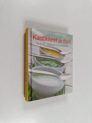 Kastikkeet ja dipit : Helposti, nopeasti ja vaihtelevasti