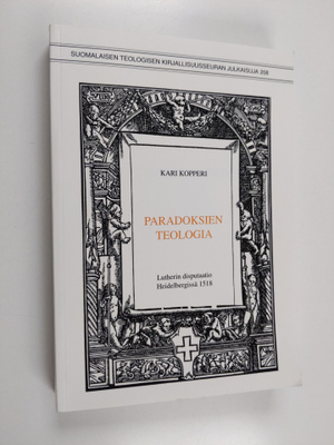 Kari Kopperi : Paradoksien teologia - Lutherin disputaati...