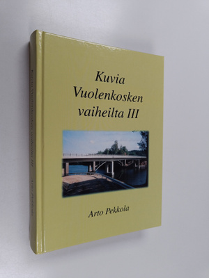 Arto Pekkola : Kuvia Vuolenkosken vaiheilta 3 (signeeratt...