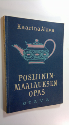 Kaarina Alava : Posliininmaalauksen opas