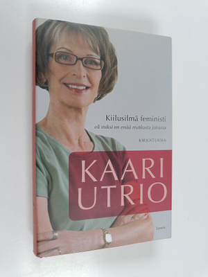 Kaari Utrio : Kiilusilmä feministi, eli, Miksi en enää ma...