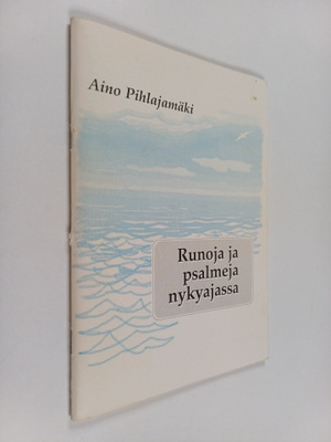 Aino Pihlajamäki : Runoja ja psalmeja nykyajassa