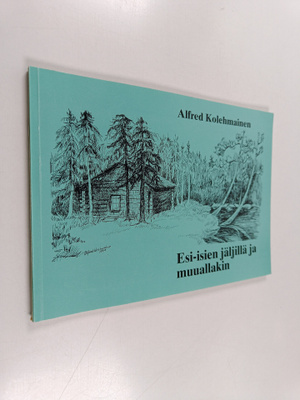 Alfred Kolehmainen : Esi-isien jäljillä ja muuallakin (si...