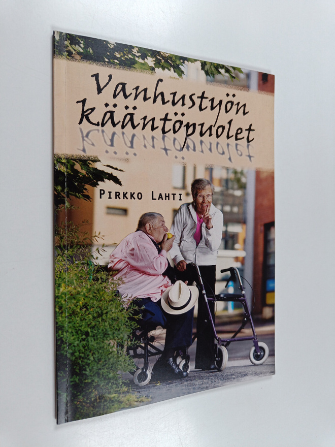 Pirkko Lahti : Vanhustyön kääntöpuolet : elämää oppii elä...