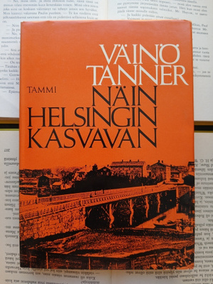 Väinö Tanner - Näin Helsingin kasvavan (sid.)