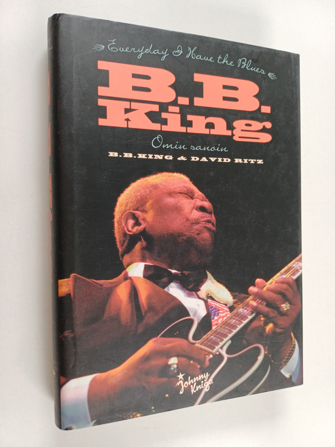 B. B. King : B. B. King omin sanoin : every day I have th...