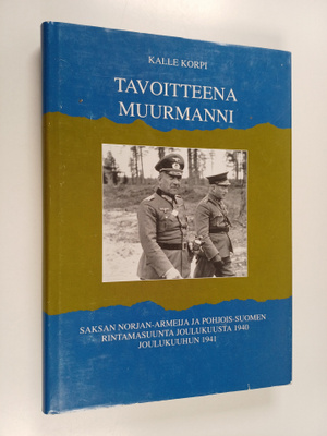 Kalle Korpi : Tavoitteena Muurmanni : Saksan Norjan-armei...