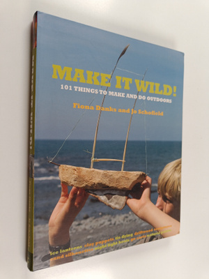 Fiona Danks ym. : Make it Wild! - 101 Things to Make and ...
