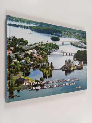 Timo Auvinen : Muuttuva Savonlinna = Changing Savonlinna ...