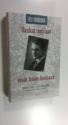 Veli Virkkunen : Vanhat sotilaat eivät kuole koskaan : so...