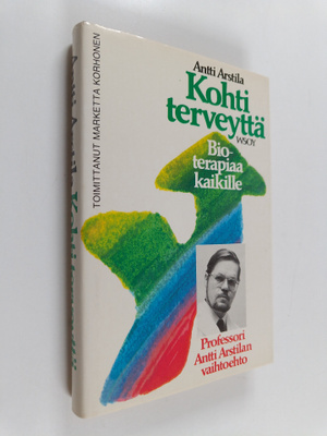 Antti Arstila : Kohti terveyttä : bioterapiaa kaikille