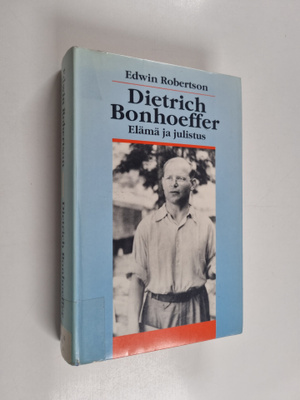Edwin Robertson : Dietrich Bonhoeffer : elämä ja julistus