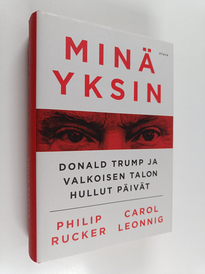 Philip Rucker : Minä yksin : Donald Trump ja Valkoisen ta...