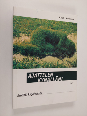 Kirsti Mäkinen : Ajattelen kynälläni : esseitä, kirjoituksia