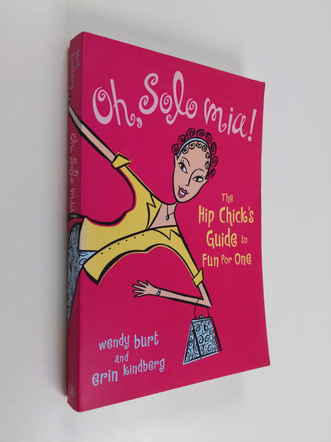 Wendy Burt ym. : Oh, Solo Mia! - The Hip Chick's Guide to...