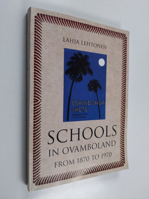 Lahja Lehtonen : Schools in Ovamboland from 1870 to 1970
