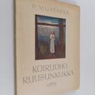 P. Mustapää : Koiruoho, ruusunkukka : runosikermä - pikkukuva 1