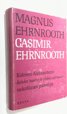 Magnus Ehrnrooth : Casimir Ehrnrooth : Kolmen Aleksanteri...