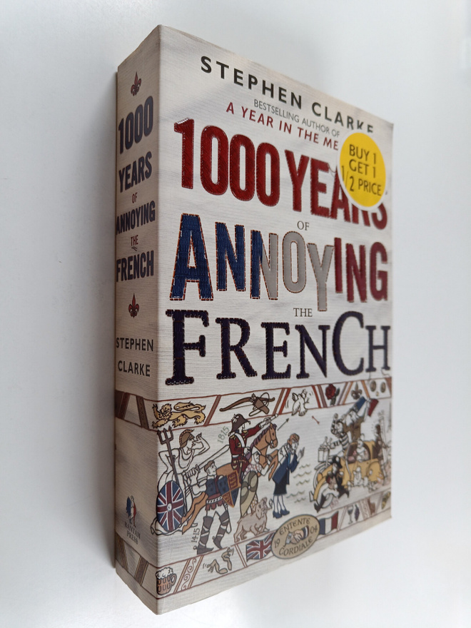 Stephen Clarke : One Thousand Years of Annoying the French