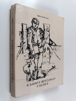 Niilo Päätalo : Kahden rintaman välissä : kertomuksia sod...