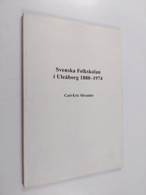 Carl-Eric Silvander : Svenska folkskolan i Uleåborg 1880-...