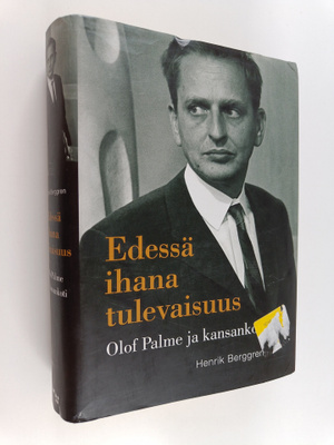 Henrik Berggren : Edessä ihana tulevaisuus : Olof Palme j...