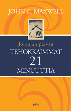 John C. Maxwell: JOHTAJAN PÄIVÄN TEHOKKAIMMAT 21 MINUUTTIA