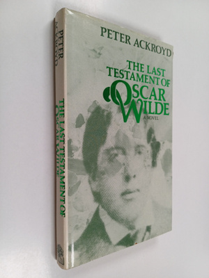 Peter Ackroyd : The last testament of Oscar Wilde