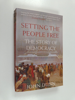 John Dunn : Setting the People Free - The Story of Democracy