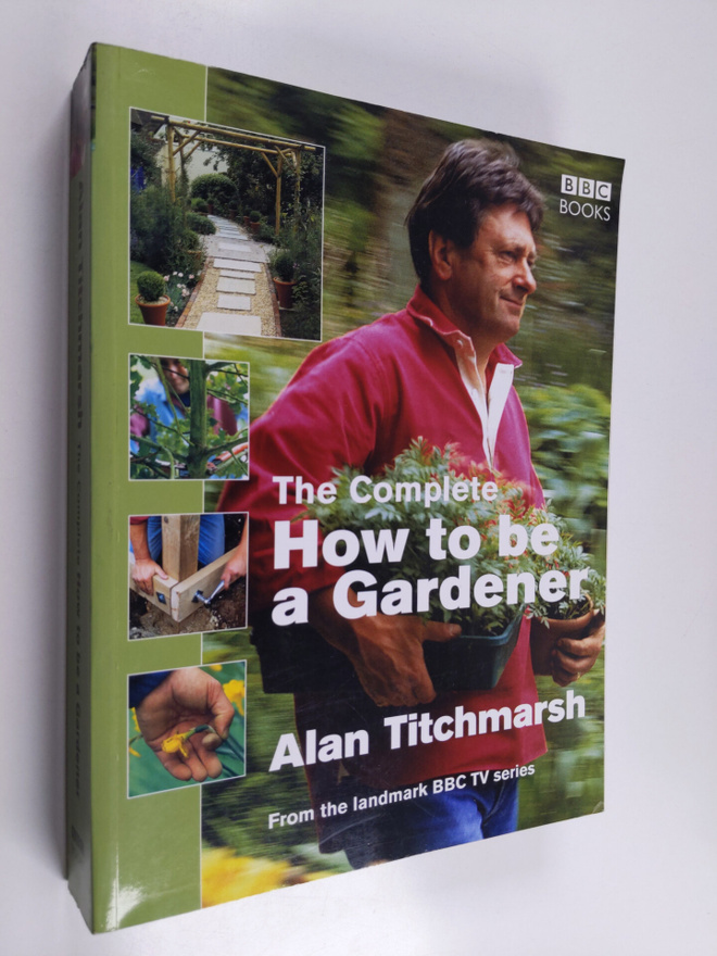 Alan Titchmarsh : The complete how to be a gardener