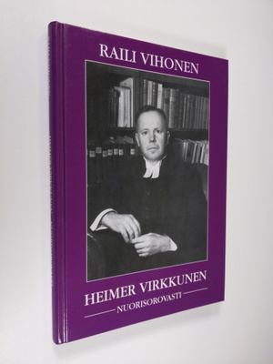 Raili Vihonen : Heimer Virkkunen, nuorisorovasti : neljä ...