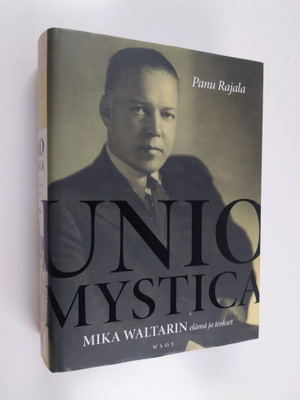 Panu Rajala : Unio mystica : Mika Waltarin elämä ja teokset