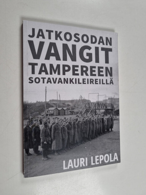 Lauri Lepola : Jatkosodan vangit Tampereen sotavankileire...