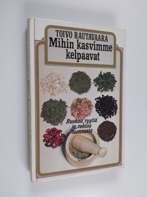 Toivo Rautavaara : Mihin kasvimme kelpaavat : ruokaa, ryy...