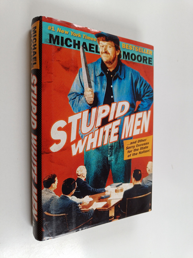 Michael Moore : Stupid white men : ... and other sorry ex...