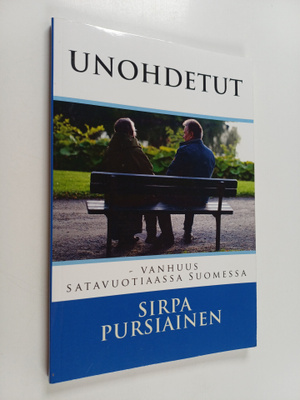 Sirpa Pursiainen : Unohdetut : vanhuus satavuotiaassa Suo...